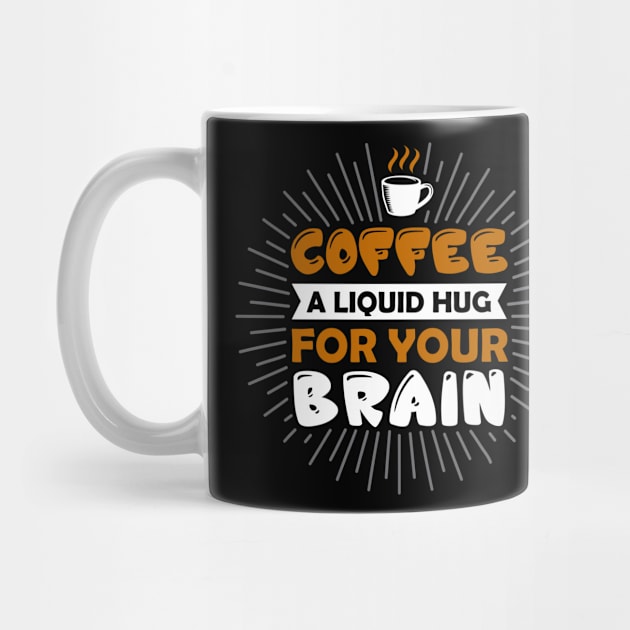 Coffee A Liquid Hug For You Brain by Wanda City